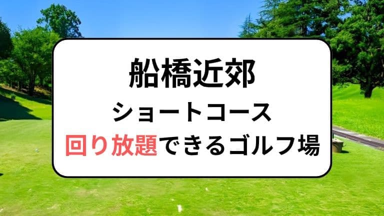 船橋近郊でショートコース回り放題ができるゴルフ場を紹介