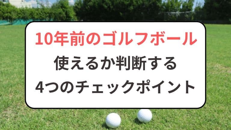 10年前のゴルフボールが使えるか判断する4つのチェックポイント