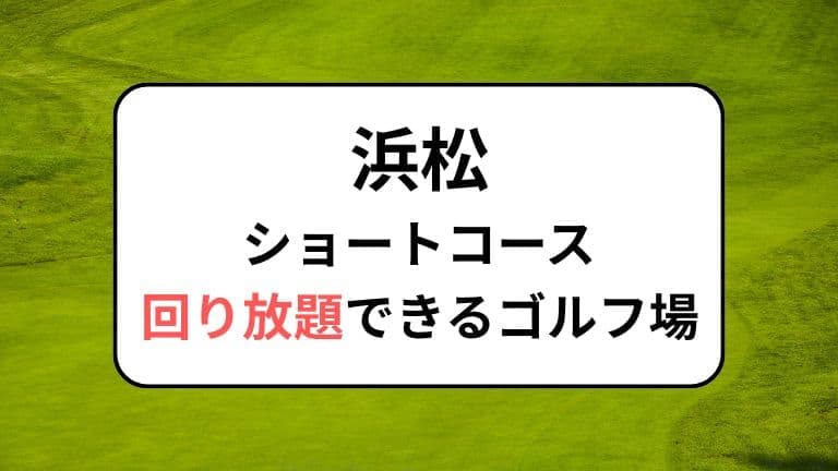 浜松でショートコース回り放題ができるゴルフ場